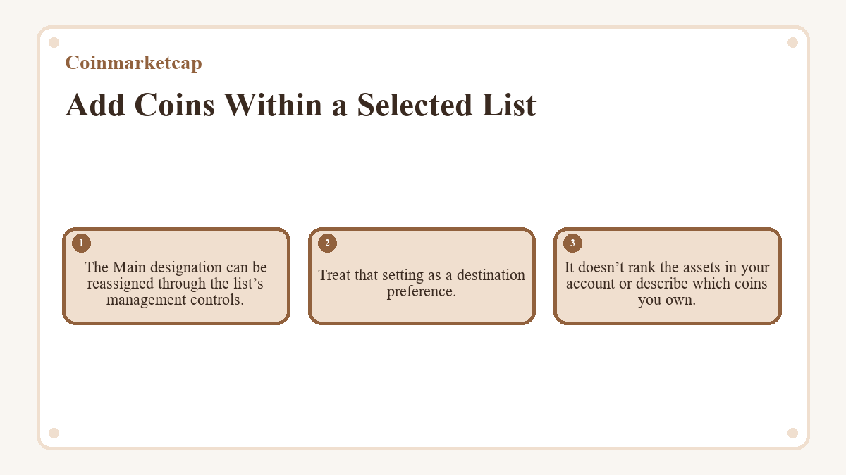 Add Coins Within a Selected List: The Main designation can be reassigned through the list’s management controls.; Treat that setting as a destination preference.; It doesn’t rank the assets in your account or describe which coins you own.